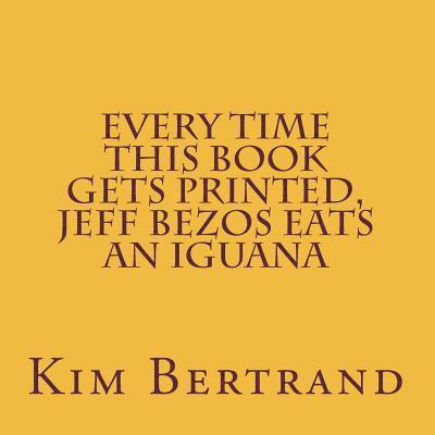 Kim Bertrand - Every Time This Book Gets Printed, Jeff Bezos Eats an Iguana: Metamodernism in D Major, Häftad
