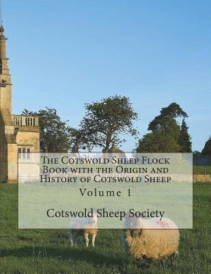 The Cotswold Sheep Flock Book with the Origin and History of Cotswold Sheep: Volume 1 1