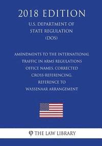 bokomslag Amendments to the International Traffic in Arms Regulations - Office Names, Corrected Cross-Referencing, Reference to Wassenaar Arrangement (U.S. Depa