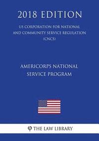 bokomslag AmeriCorps National Service Program (US Corporation for National and Community Service Regulation) (CNCS) (2018 Edition)