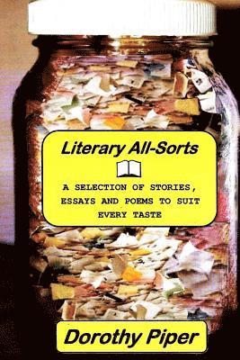 Literary All-Sorts: A Selection of Stories, Essays and Poems to Suit Every Taste 1