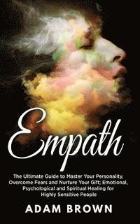 bokomslag Empath: The Ultimate Guide to Master Your Personality, Overcome Fears and Nurture Your Gift; Emotional, Psychological and Spir
