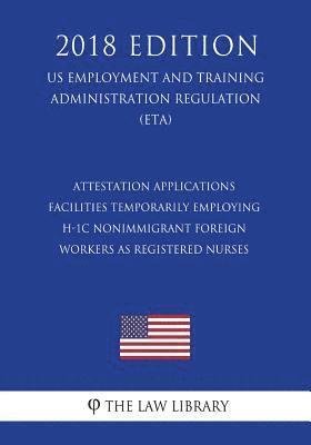 bokomslag Attestation Applications - Facilities Temporarily Employing H-1C Nonimmigrant Foreign Workers as Registered Nurses (US Employment and Training Adminis