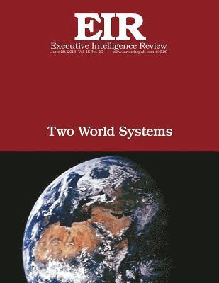 Two World Systems: Executive Intelligence Review; Volume 45, Issue 26 1