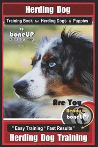 bokomslag Herding Dog Training Book for Herding Dogs & Puppies By BoneUP DOG Training: Are You Ready to Bone Up? Easy Training * Fast Results Herding Dog Traini