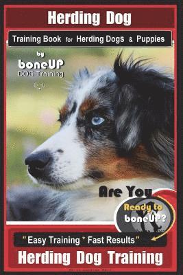 Herding Dog Training Book for Herding Dogs & Puppies By BoneUP DOG Training: Are You Ready to Bone Up? Easy Training * Fast Results Herding Dog Traini 1