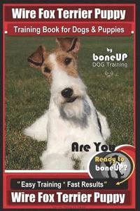 bokomslag Wire Fox Terrier Puppy Wire Fox Terrier Training Book for Dogs & Puppies By Bone: Are You Ready to Bone Up? Easy Training * Fast Results Wire fox Terr