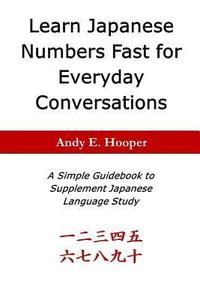 bokomslag Learn Japanese Numbers Fast for Everyday Conversations: A Simple Guidebook to Supplement Japanese Language Study