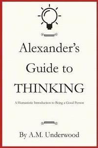 bokomslag Alexander's Guide to Thinking: A Humanistic Introduction to Being a Good Person