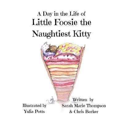 Chris Barker, Sarah Marie Thompson - A Day in the Life of Little Foosie the Naughtiest Kitty, Häftad