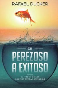 bokomslag De Perezoso a Exitoso: El Poder de los Hábitos Extraordinarios