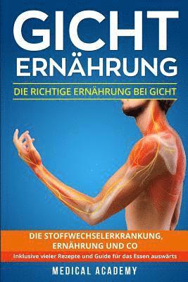 Gicht Ernährung: Die richtige Ernährung bei Gicht. Die Stoffwechselerkrankung, Ernährung und Co. Inklusive vieler Rezepte und Guide für 1