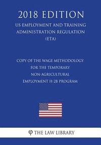 bokomslag Copy of the Wage Methodology for the Temporary Non-agricultural Employment H-2B Program (US Employment and Training Administration Regulation) (ETA) (