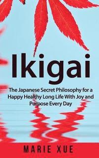 bokomslag Ikigai: The Japanese Secret Philosophy for a Happy Healthy Long Life With Joy and Purpose Every Day