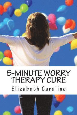 bokomslag 5-Minute Worry Therapy Cure: Overcome Anxiety & Attain Relaxation