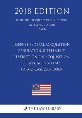 bokomslag Defense Federal Acquisition Regulation Supplement - Restriction on Acquisition of Specialty Metals (DFARS Case 2008-D003) (US Defense Acquisition Regu