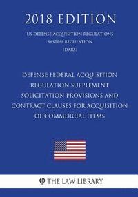 bokomslag Defense Federal Acquisition Regulation Supplement - Solicitation Provisions and Contract Clauses for Acquisition of Commercial Items (US Defense Acqui