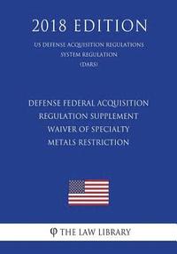 bokomslag Defense Federal Acquisition Regulation Supplement - Waiver of Specialty Metals Restriction (US Defense Acquisition Regulations System Regulation) (DAR