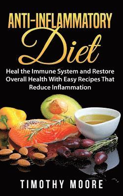 Timothy Moore - Anti-Inflammatory Diet: Heal the Immune System and Restore Overall Health With Easy Recipes That Reduce Inflammation, Häftad