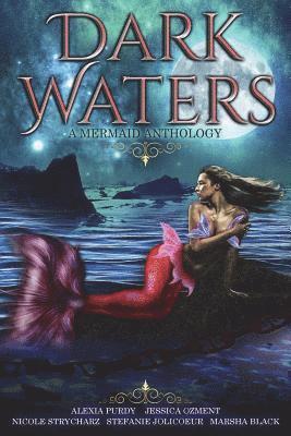 Alexia Purdy, Stefanie Jolicoeur - Dark Waters: A Mermaid Anthology, Häftad