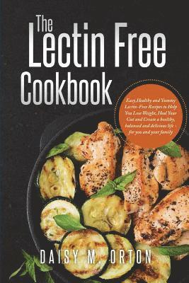 The Lectin Free Cookbook: Easy, Healthy and Yummy Lectin-Free Recipes to Help You Lose Weight, Heal Your Gut and Create a healthy, balanced and 1