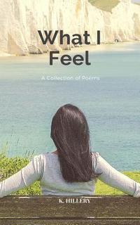 bokomslag What I Feel: A Collection of Poems