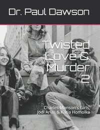 bokomslag Twisted Love & Murder 2: Charles Manson's Girls, Jodi Arias & Karla Homolka