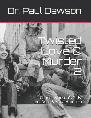 Twisted Love & Murder 2: Charles Manson's Girls, Jodi Arias & Karla Homolka 1