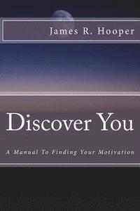 bokomslag Discover You: A Manual to Finding Your Motivation