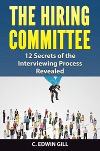 bokomslag The Hiring Committee: 12 Secrets of the Interviewing Process Revealed