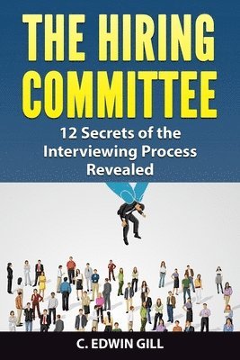 The Hiring Committee: 12 Secrets of the Interviewing Process Revealed 1