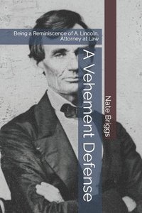 bokomslag A Vehement Defense: Being a Reminiscence of A. Lincoln, Attorney at Law