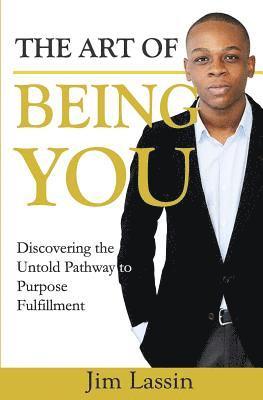 bokomslag The Art of Being You: Discovering the Untold Pathway to Purpose Fulfillment