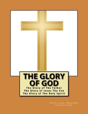 The Glory of God: The Glory of The Father The Glory of Jesus The Son The Glory of The Holy Spirit 1