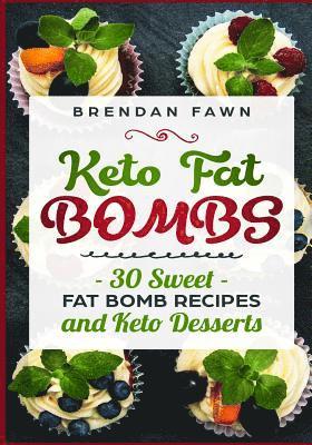 Keto Fat Bombs: 30 Sweet Fat Bomb Recipes and Keto Desserts: Energy Boosting Sweet Keto Fat Bombs Cookbook with Healthy Low-Carb Fat B 1