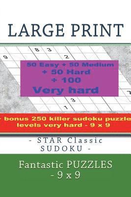 Large Print - Star Classic Sudoku - Fantastic Puzzles - 9 X 9: 50 Easy + 50 Medium + 50 Hard + 100 Very Hard + Solutions + Bonus 250 Killer Sudoku Puz 1