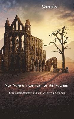 bokomslag Nur Nonnen koennen fuer ihn kochen: Eine Generaloberin aus der Zukunft packt aus