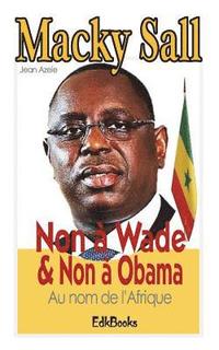 bokomslag Macky Sall: Non à Wade & Non à Obama au nom de l'Afrique