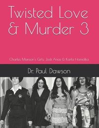bokomslag Twisted Love & Murder 3: Charles Manson's Girls, Jodi Arias & Karla Homolka