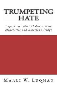 bokomslag Trumpeting Hate: Impacts of Political Rhetoric on Minorities and America's Image