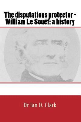 bokomslag The disputatious protector - William Le Souëf: a history