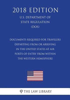 The Law Library - Documents Required for Travelers Departing From or Arriving in the United States at Air Ports-of-Entry From Within the Western Hemisphere (U.S. Depart, Häftad
