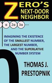 bokomslag Zero's Next-Door Neighbor: Imagining the Existence of the Smallest Number, the Largest Number, and the Superlative Number System