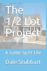 bokomslag The 1/2 Lot Project: A 5,000 Sq Ft Life