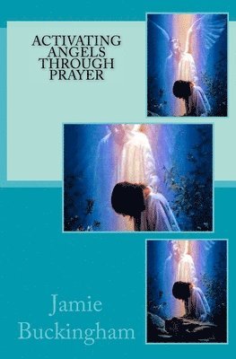 Jamie Buckingham, Bruce Buckingham - Activating Angels Through Prayer, Häftad