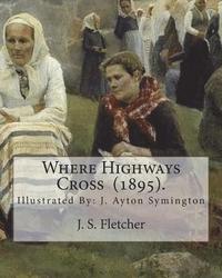 bokomslag Where Highways Cross (1895). By: J. S. Fletcher: Illustrated By: J. Ayton Symington (1859-1939).British illustrator