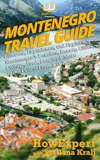 bokomslag Montenegro Travel Guide: Discover, Experience, and Explore Montenegro's Beaches, Beauty, Cities, Culture, Food, People, & More to the Fullest F