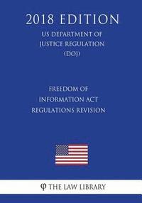 bokomslag Freedom of Information Act Regulations - Revision (US Department of Justice Regulation) (DOJ) (2018 Edition)