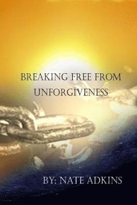 Breaking Free from Unforgiveness 1