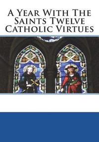 bokomslag A Year With The Saints Twelve Catholic Virtues
